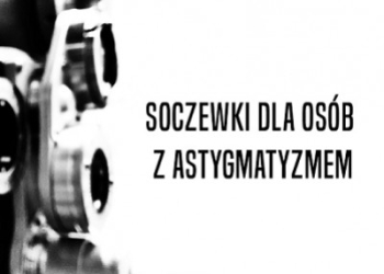 Soczewki dla osób z astygmatyzmem