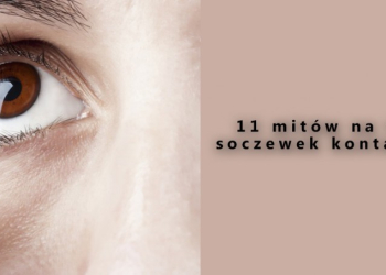 11 mitów na temat soczewek kontaktowych